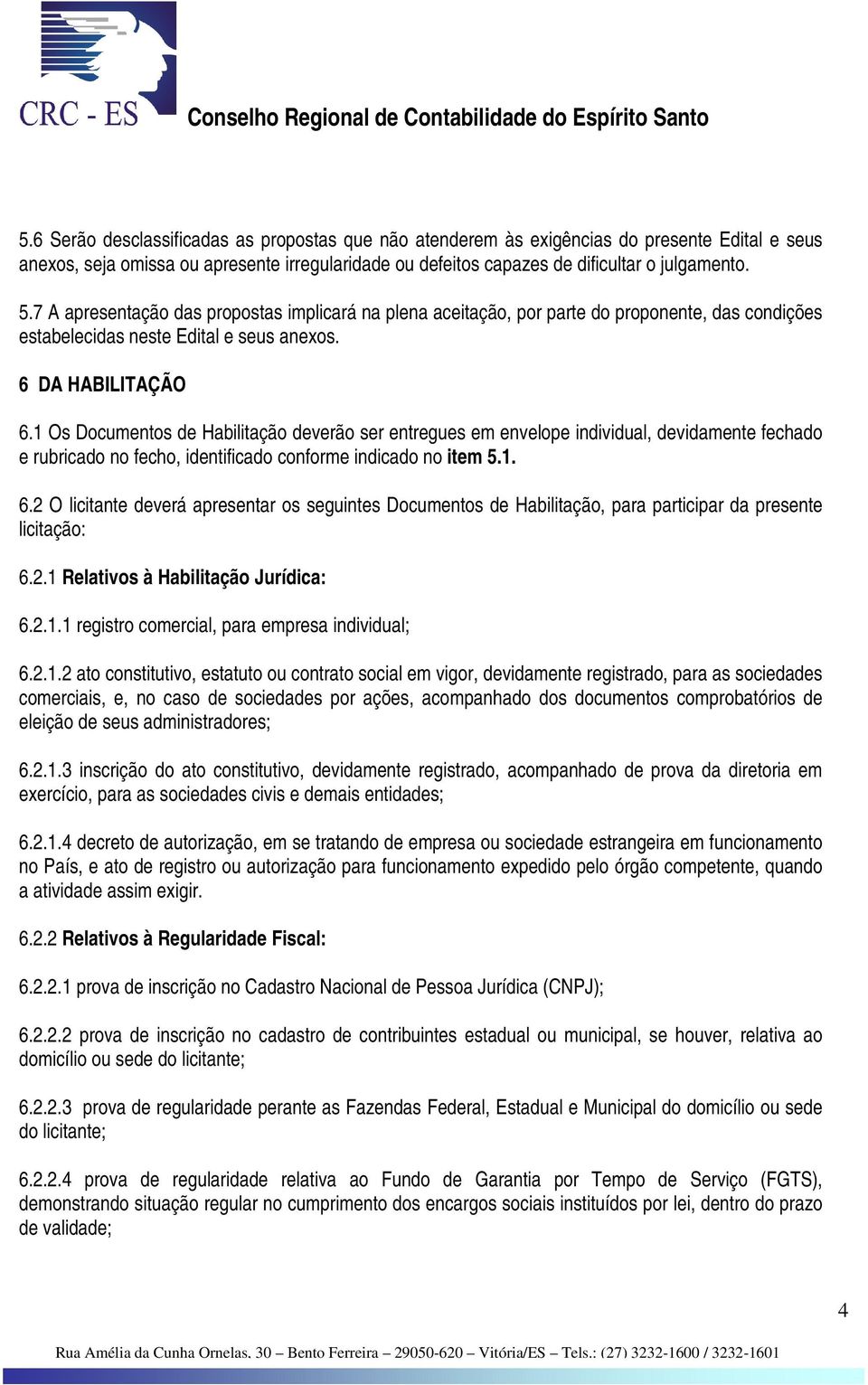 1 Os Documentos de Habilitação deverão ser entregues em envelope individual, devidamente fechado e rubricado no fecho, identificado conforme indicado no item 5.1. 6.