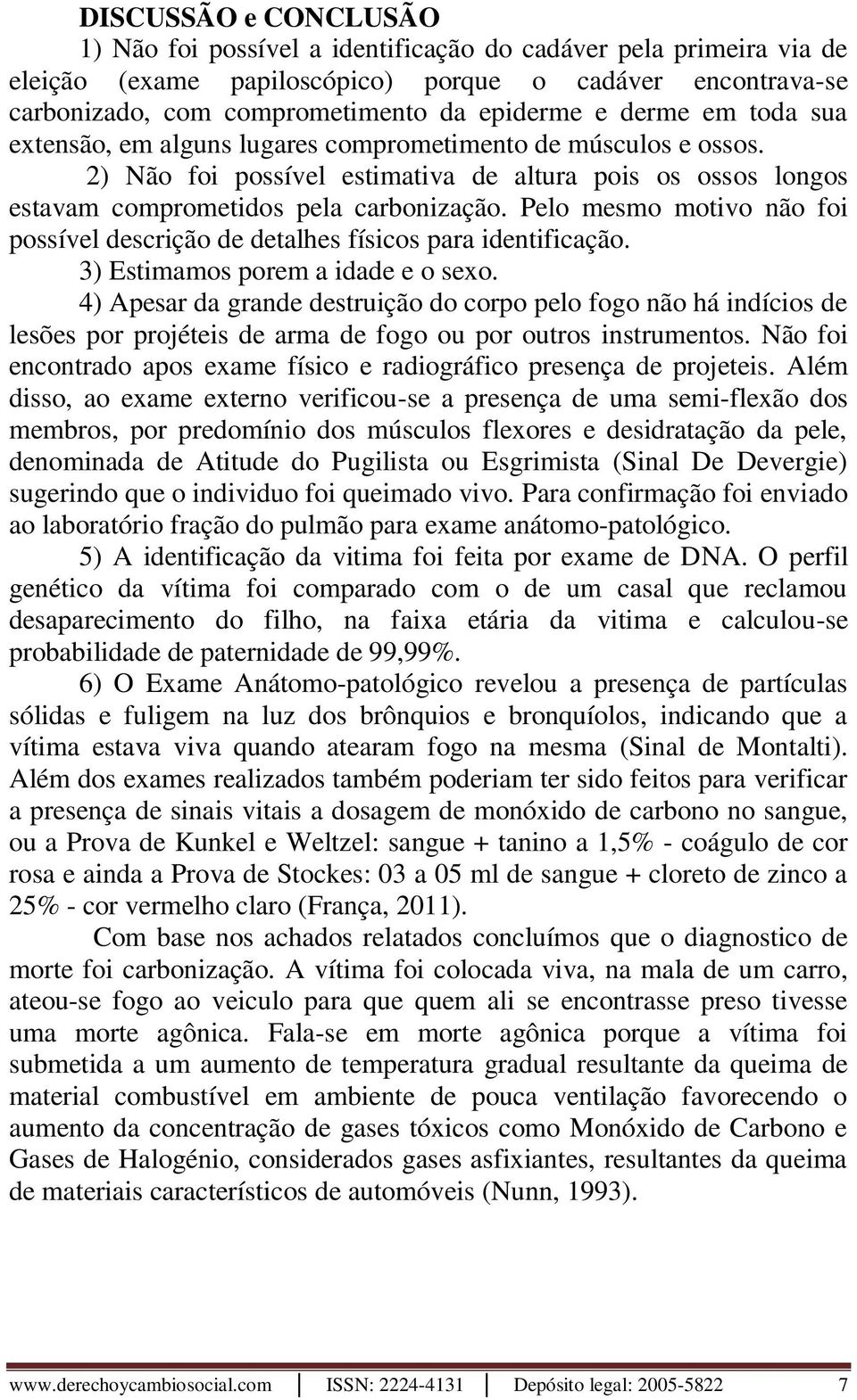 Pelo mesmo motivo não foi possível descrição de detalhes físicos para identificação. 3) Estimamos porem a idade e o sexo.