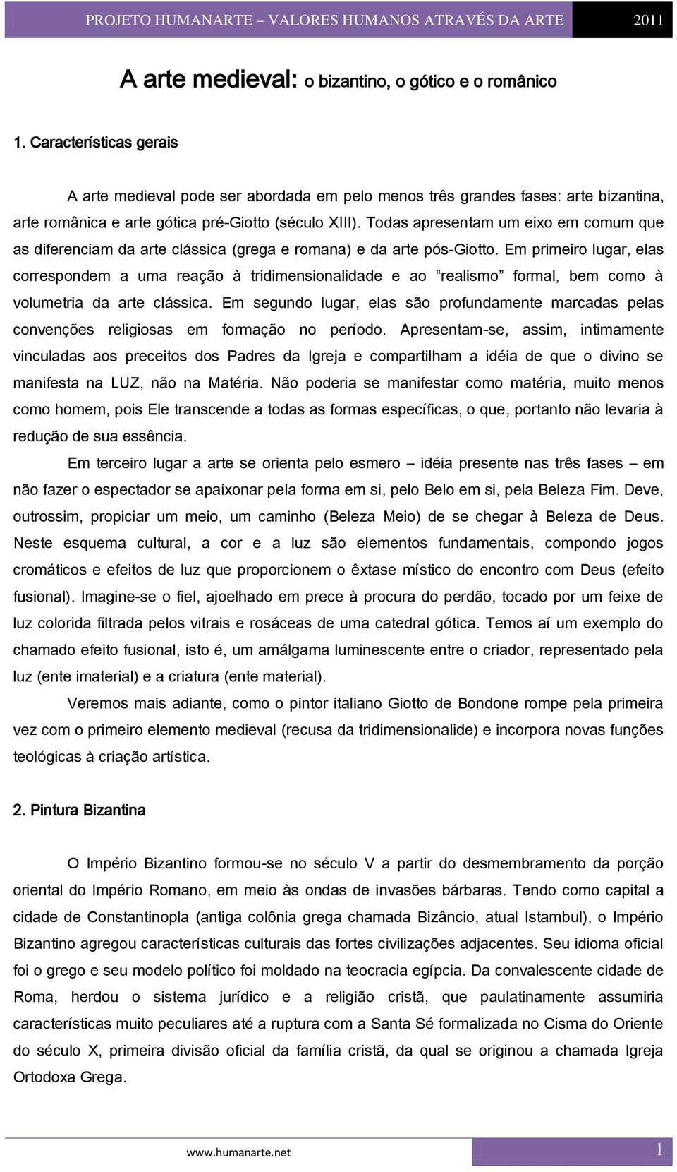 Todas apresentam um eixo em comum que as diferenciam da arte clássica (grega e romana) e da arte pós-giotto.