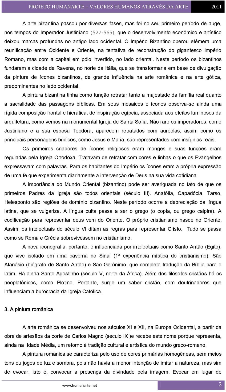 O Império Bizantino operou efêmera uma reunificação entre Ocidente e Oriente, na tentativa de reconstrução do gigantesco Império Romano, mas com a capital em pólo invertido, no lado oriental.