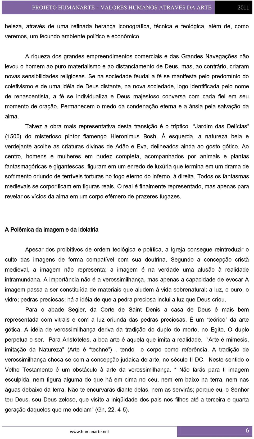 Se na sociedade feudal a fé se manifesta pelo predomínio do coletivismo e de uma idéia de Deus distante, na nova sociedade, logo identificada pelo nome de renascentista, a fé se individualiza e Deus