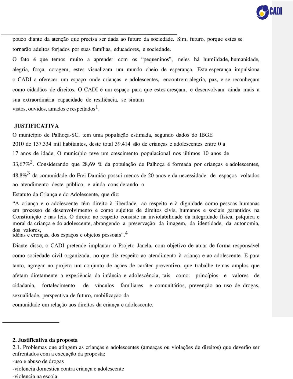 Esta esperança impulsiona o CADI a oferecer um espaço onde crianças e adolescentes, encontrem alegria, paz, e se reconheçam como cidadãos de direitos.