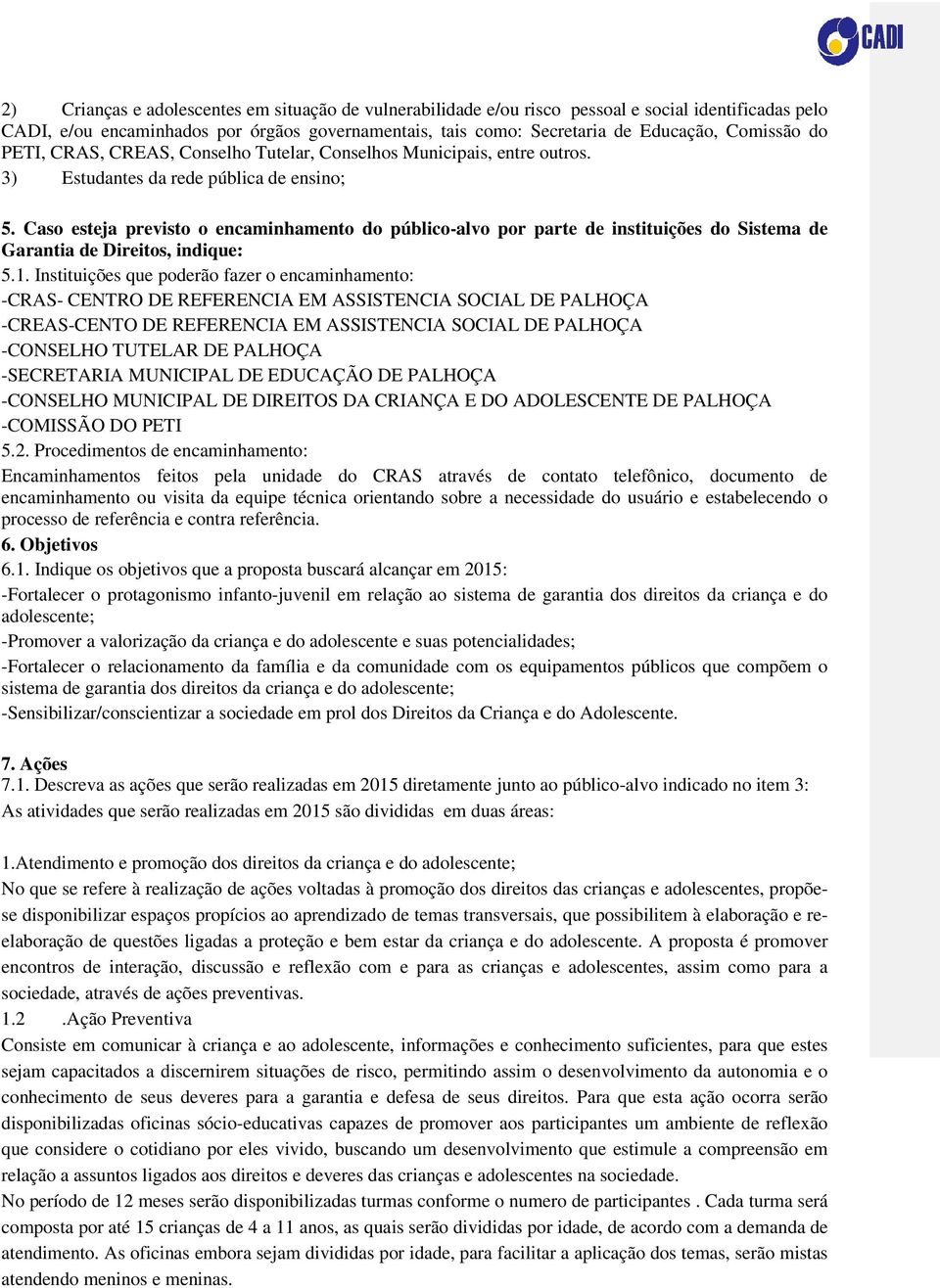 Caso esteja previsto o encaminhamento do público-alvo por parte de instituições do Sistema de Garantia de Direitos, indique: 5.1.