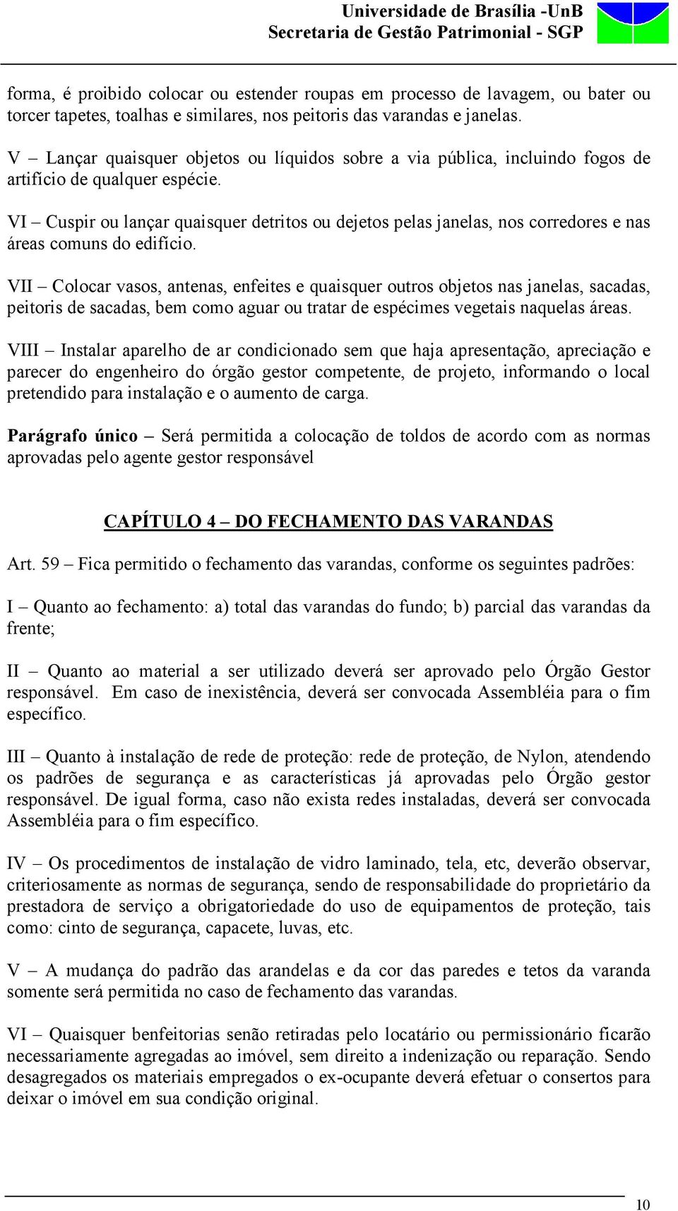 VI Cuspir ou lançar quaisquer detritos ou dejetos pelas janelas, nos corredores e nas áreas comuns do edifício.