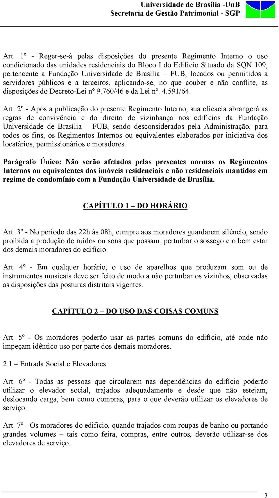 2º - Após a publicação do presente Regimento Interno, sua eficácia abrangerá as regras de convivência e do direito de vizinhança nos edifícios da Fundação Universidade de Brasília FUB, sendo