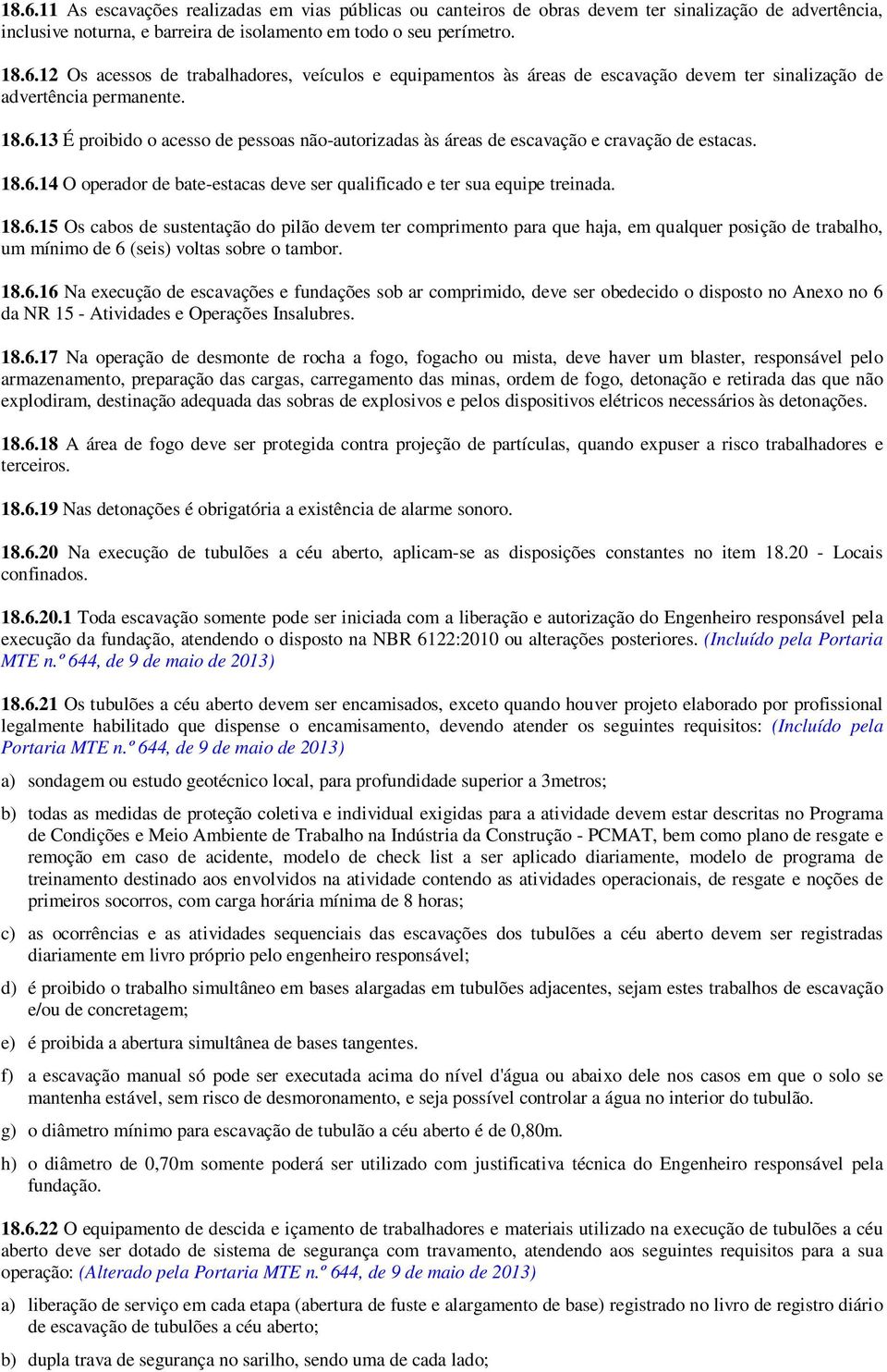 18.6.16 Na execução de escavações e fundações sob ar comprimido, deve ser obedecido o disposto no Anexo no 6 da NR 15 - Atividades e Operações Insalubres. 18.6.17 Na operação de desmonte de rocha a