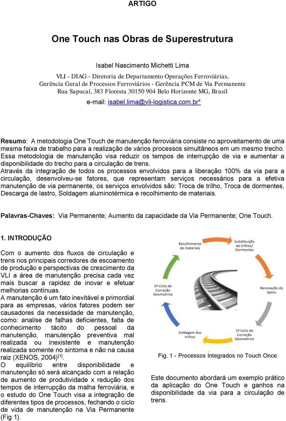 br* Resumo: A metodologia One Touch de manutenção ferroviária consiste no aproveitamento de uma mesma faixa de trabalho para a realização de vários processos simultâneos em um mesmo trecho.