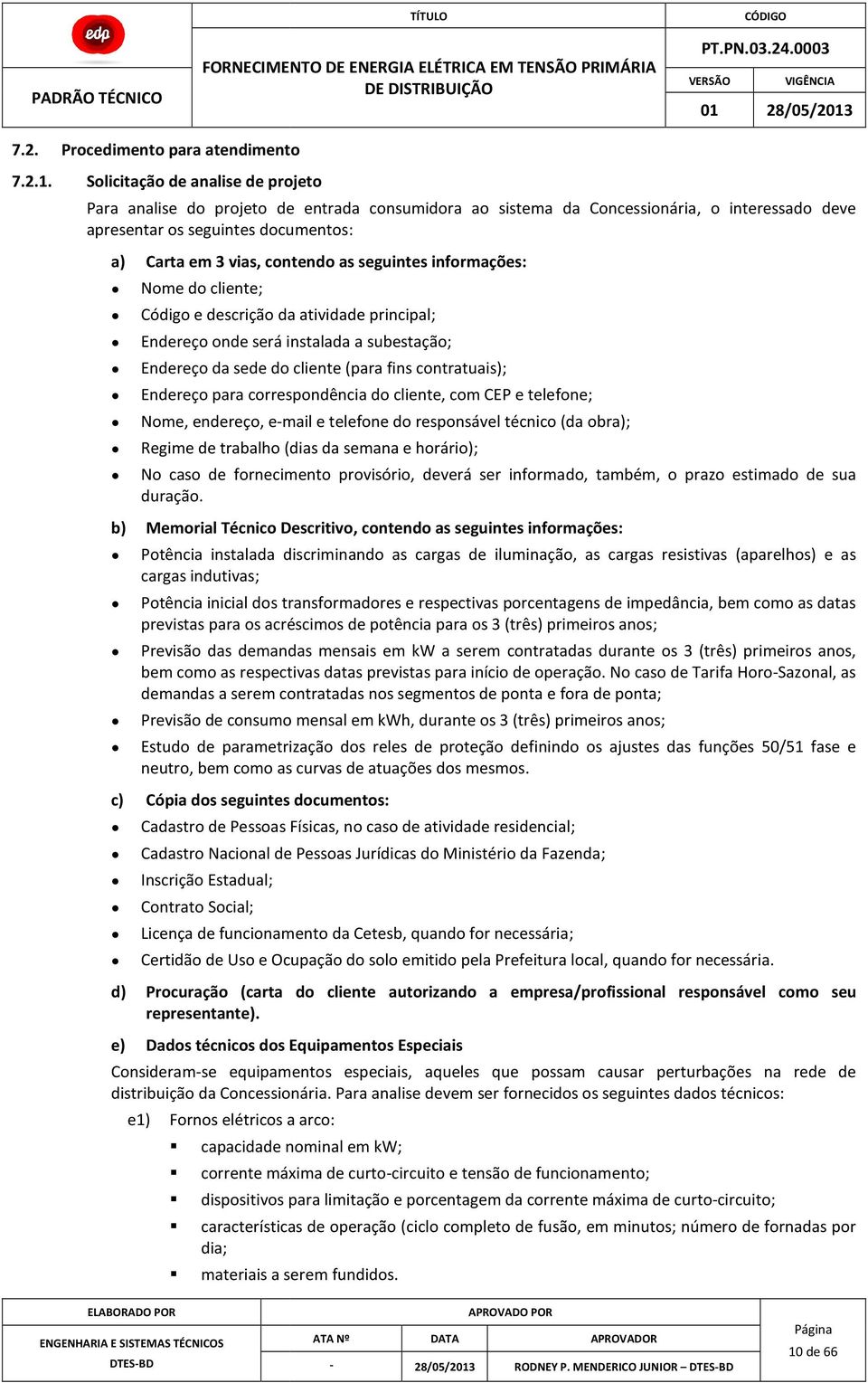 (para fins contratuais); Endereço para correspondência do cliente, com CEP e telefone; Nome, endereço, e-mail e telefone do responsável técnico (da obra); Regime de trabalho (dias da semana e