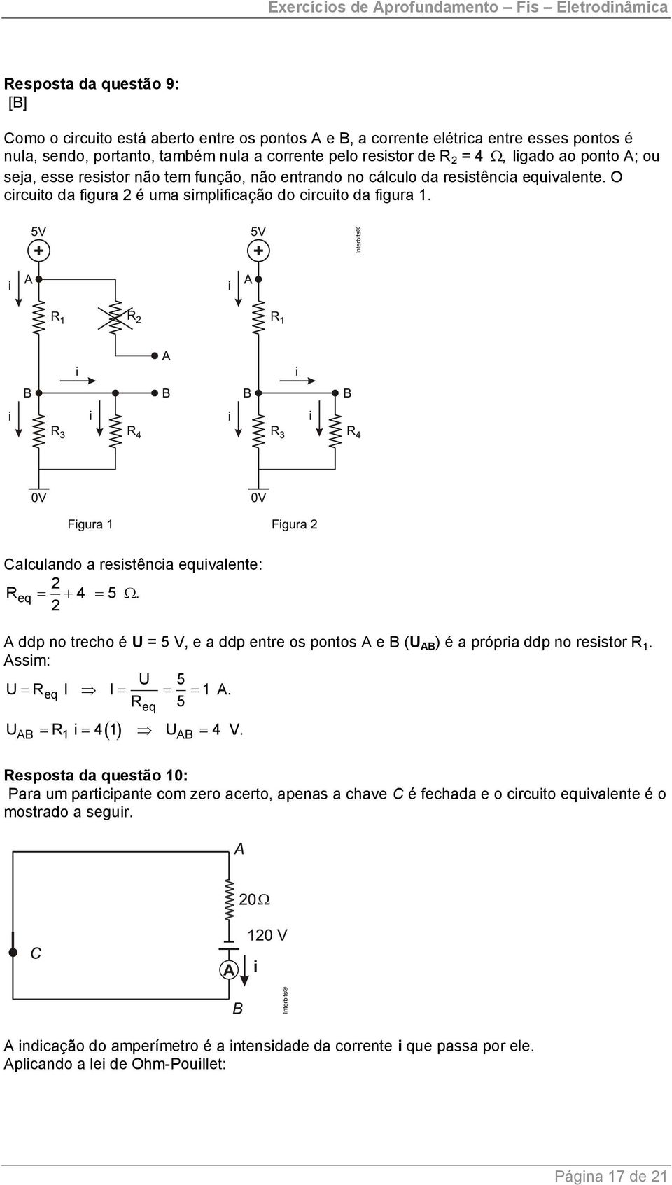 Calculando a resistência equivalente: Req 4 5. A ddp no trecho é U = 5 V, e a ddp entre os pontos A e B (U AB ) é a própria ddp no resistor R 1. Assim: U 5 U Req I I 1 A. R 5 eq UAB R1 i 4 1 UAB 4 V.