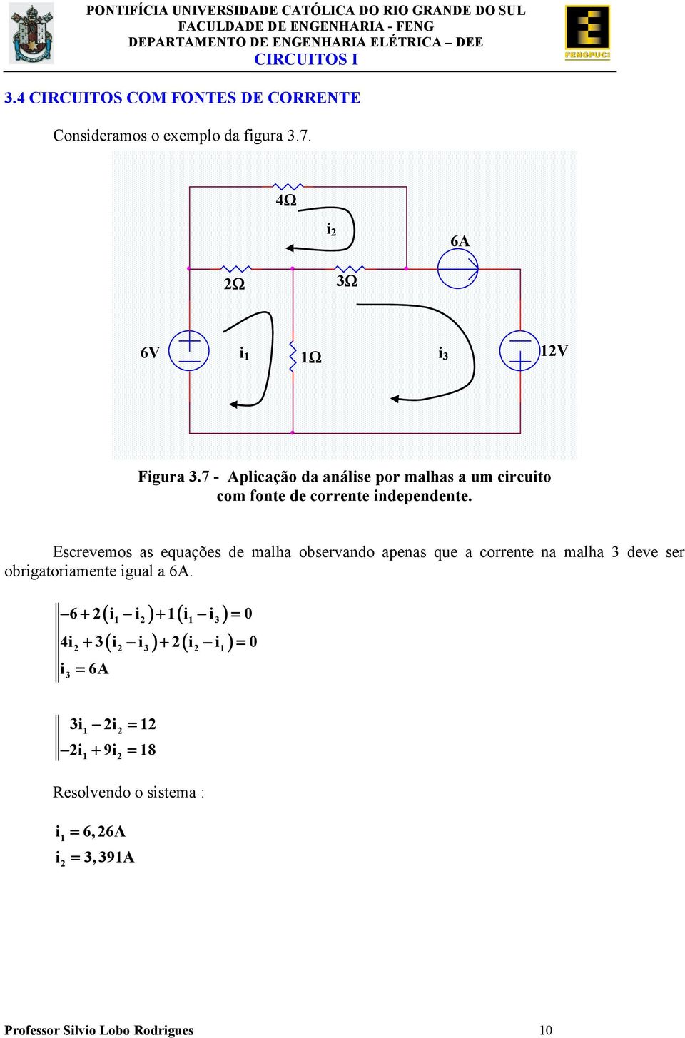 obserando apenas que a corrente na malha dee ser obrigatoriamente igual a 6A ( 1 2) ( 1 ) ( ) ( ) 6 2 i i 1 i i