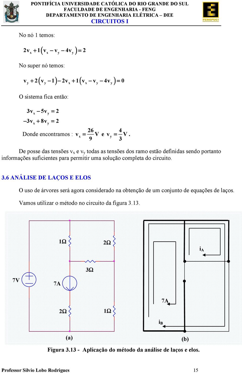 circuito 6 ANÁLISE DE LAÇOS E ELOS O uso de árores será agora considerado na obtenção de um conjunto de equações de laços Vamos utilizar o método