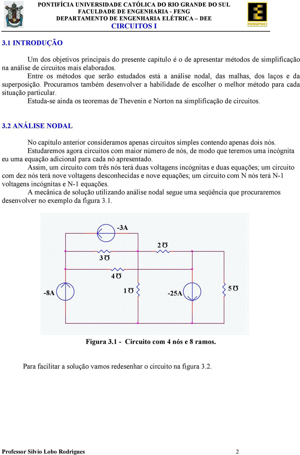 Estudase ainda os teoremas de Theenin e Norton na simplificação de circuitos 2 ANÁLISE NODAL No capítulo anterior consideramos apenas circuitos simples contendo apenas dois nós Estudaremos agora