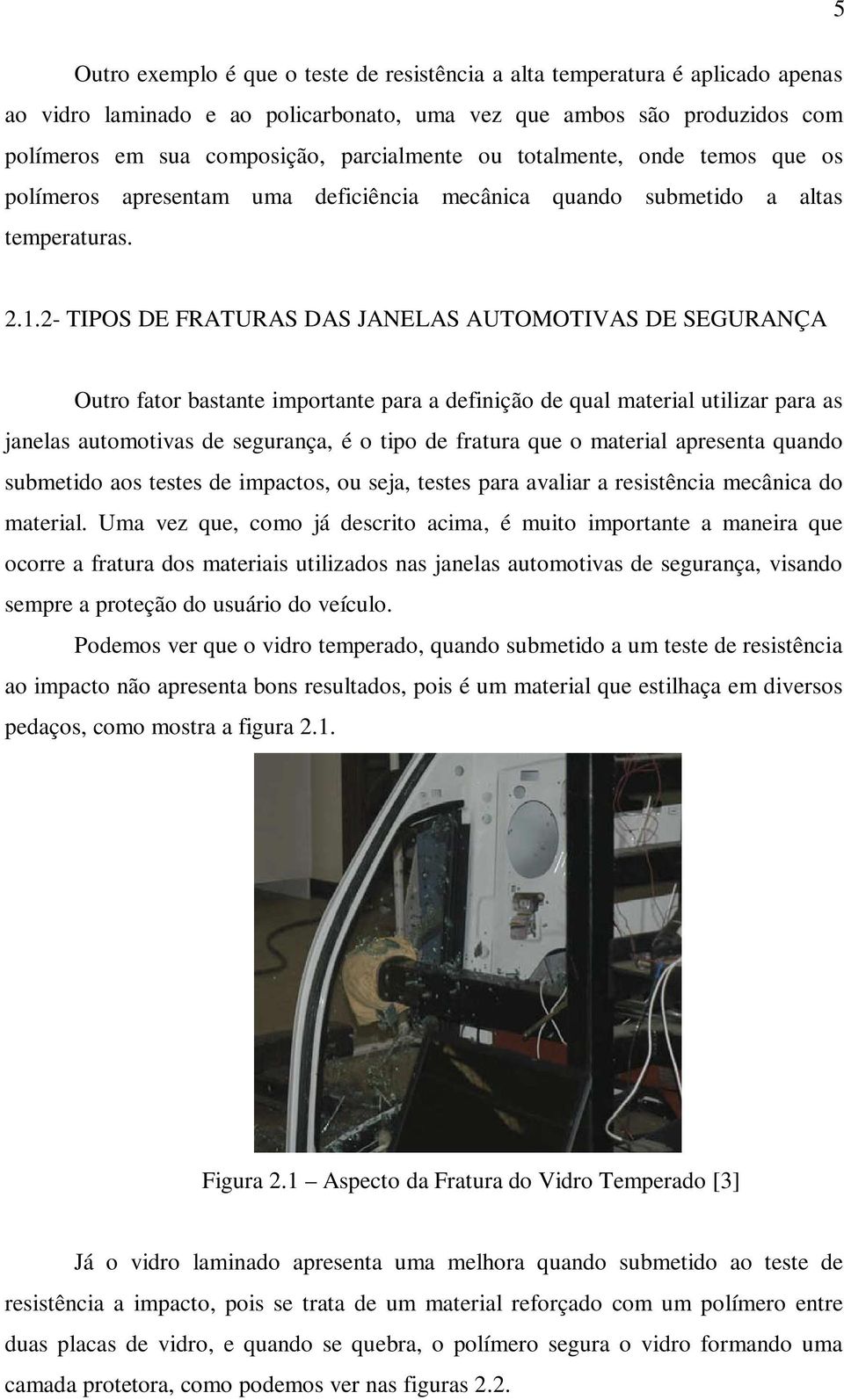 2- TIPOS DE FRATURAS DAS JANELAS AUTOMOTIVAS DE SEGURANÇA Outro fator bastante importante para a definição de qual material utilizar para as janelas automotivas de segurança, é o tipo de fratura que