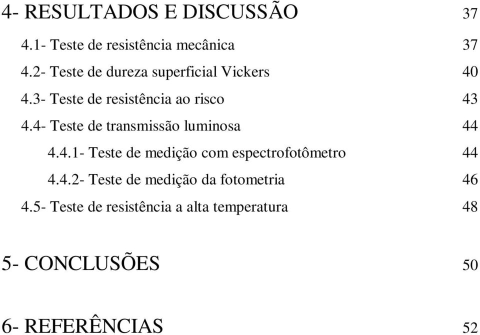 4- Teste de transmissão luminosa 44 4.4.1- Teste de medição com espectrofotômetro 44 4.4.2- Teste de medição da fotometria 46 4.