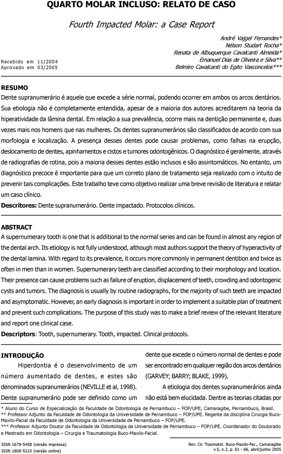 Sua etiologia não é completamente entendida, apesar de a maioria dos autores acreditarem na teoria da hiperatividade da lâmina dental.