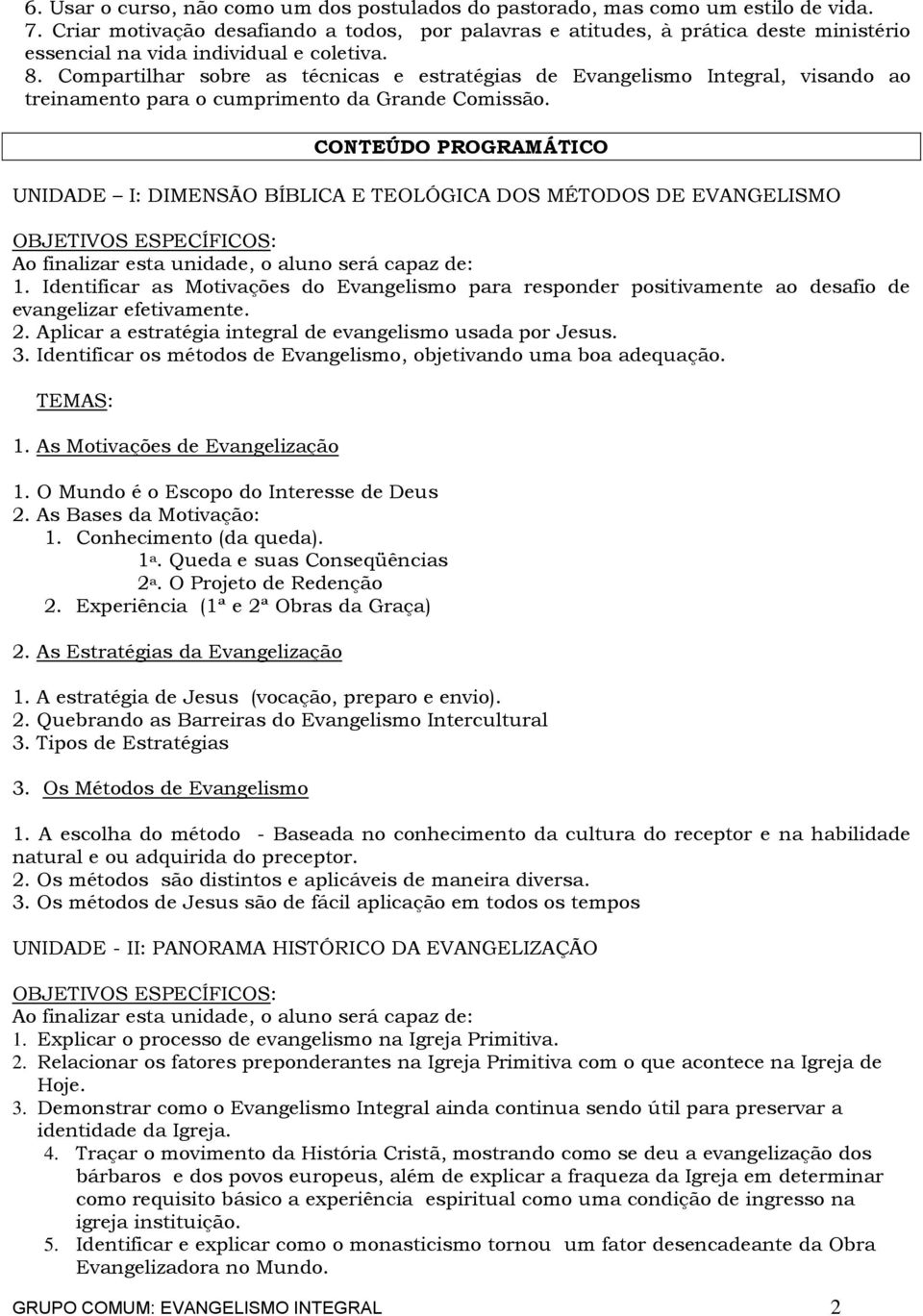 Compartilhar sobre as técnicas e estratégias de Evangelismo Integral, visando ao treinamento para o cumprimento da Grande Comissão.