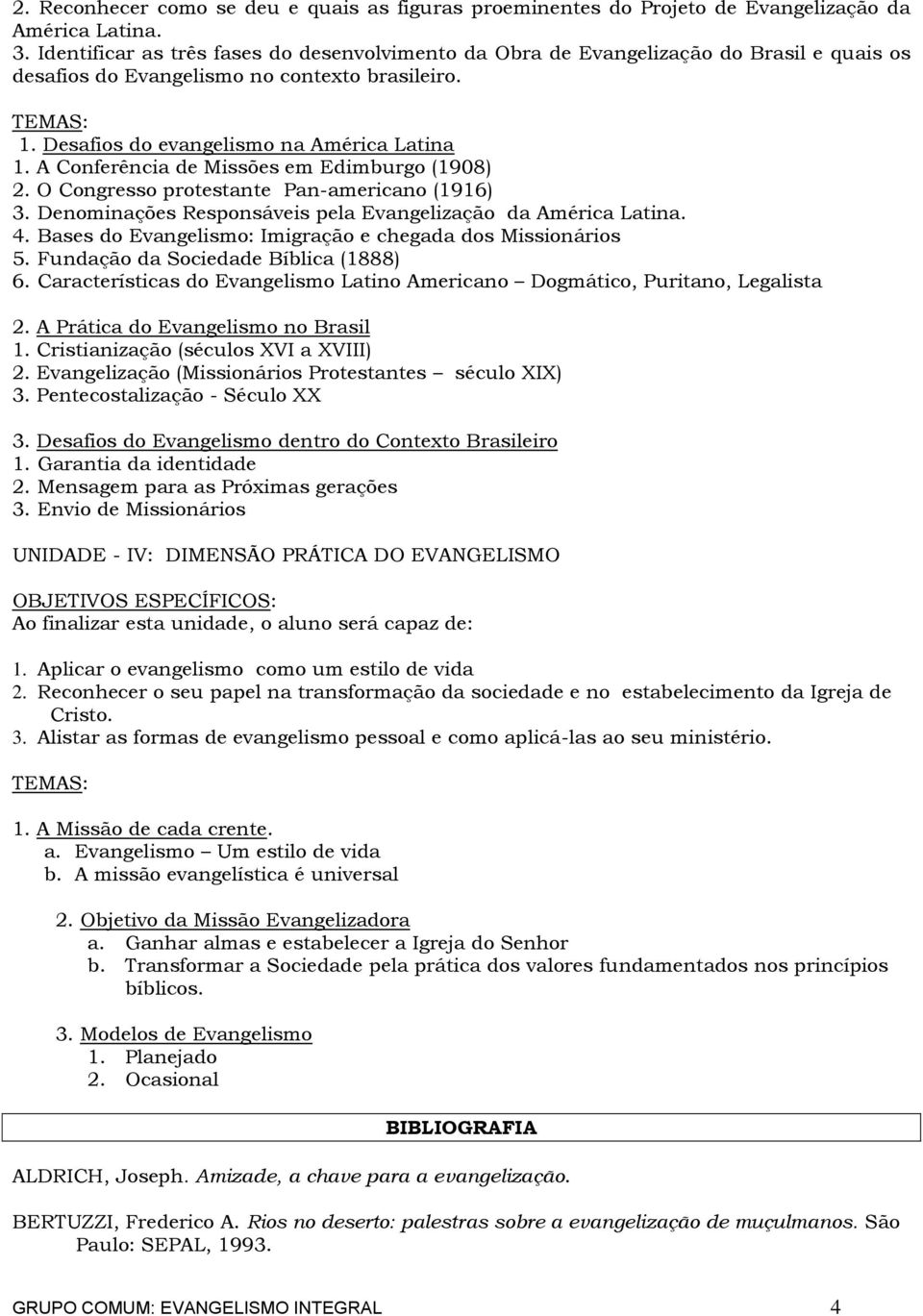 A Conferência de Missões em Edimburgo (1908) 2. O Congresso protestante Pan-americano (1916) 3. Denominações Responsáveis pela Evangelização da América Latina. 4.