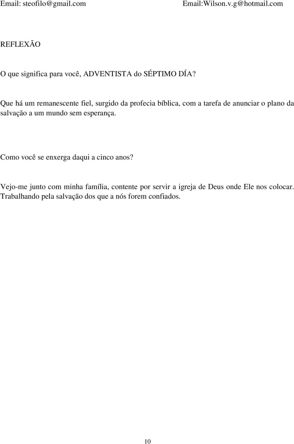 Que há um remanescente fiel, surgido da profecia bíblica, com a tarefa de anunciar o plano da salvação a um