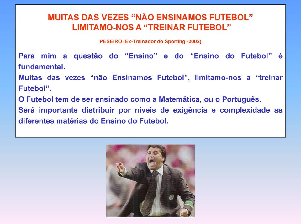 Muitas das vezes não Ensinamos Futebol, limitamo-nos a treinar Futebol.