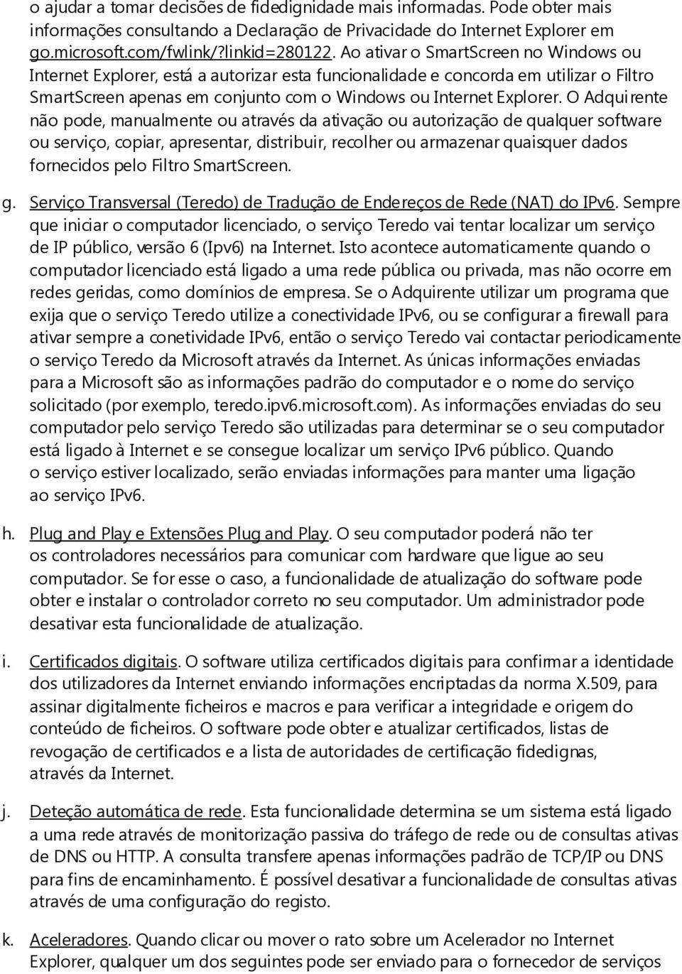 O Adquirente não pode, manualmente ou através da ativação ou autorização de qualquer software ou serviço, copiar, apresentar, distribuir, recolher ou armazenar quaisquer dados fornecidos pelo Filtro