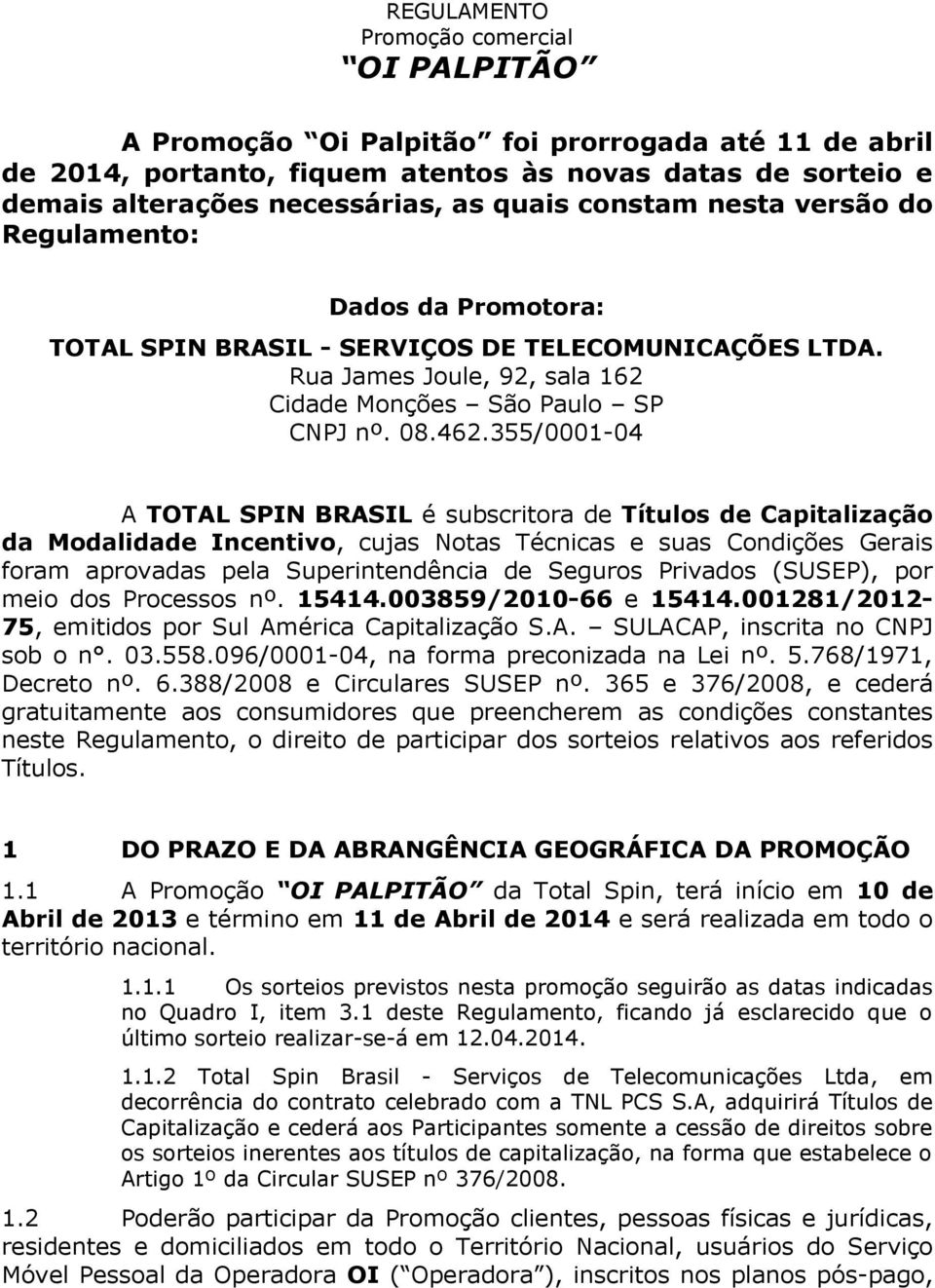 355/0001-04 A TOTAL SPIN BRASIL é subscritora de Títulos de Capitalização da Modalidade Incentivo, cujas Notas Técnicas e suas Condições Gerais foram aprovadas pela Superintendência de Seguros
