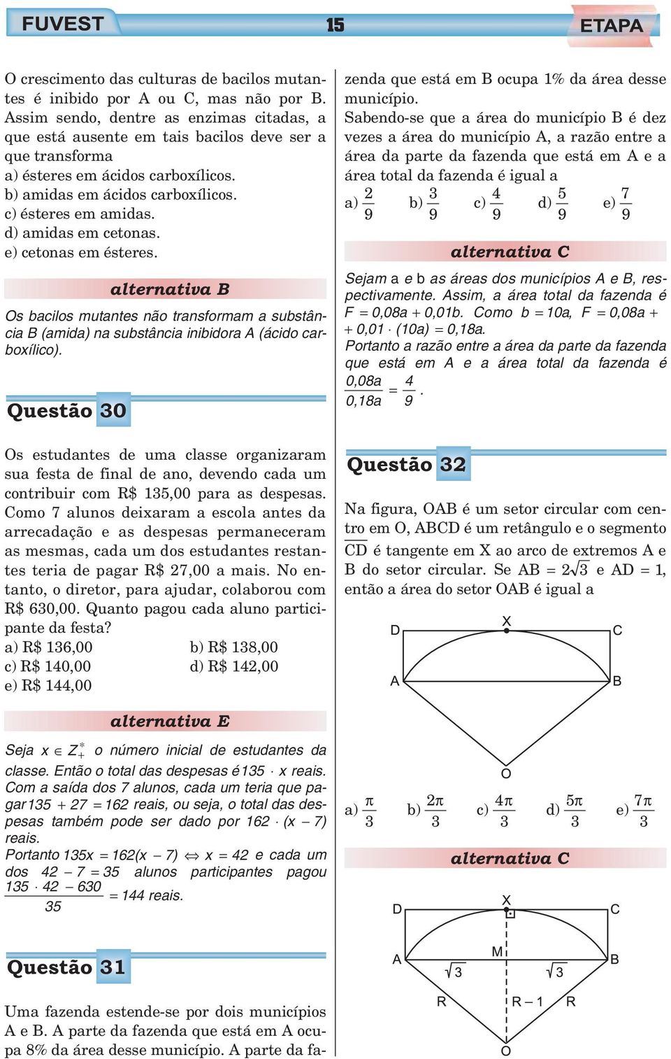 d) amidas em cetonas. e) cetonas em ésteres. alternativa B Os bacilos mutantes não transformam a substância B (amida) na substância inibidora A (ácido carboxílico).