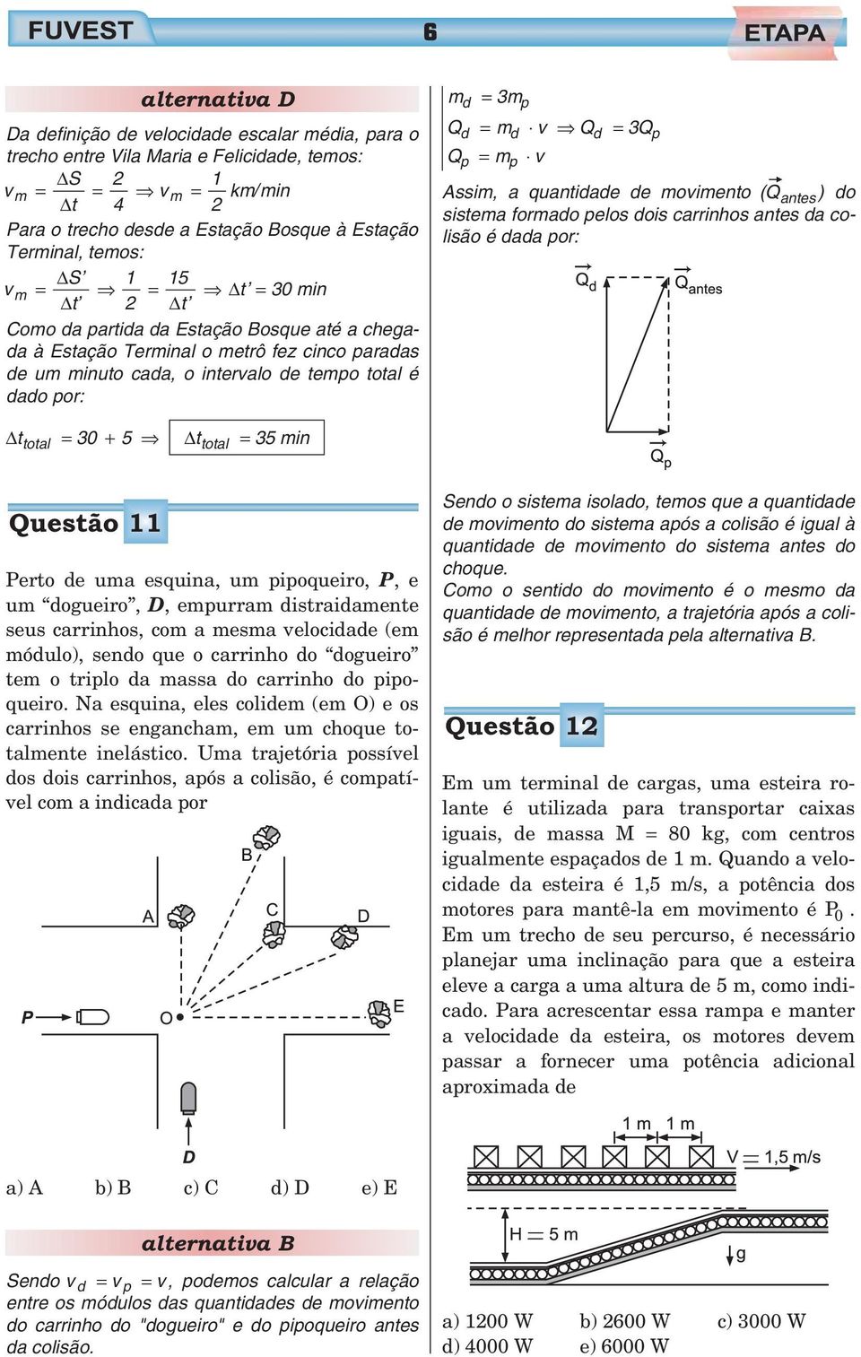 3mp Qd = md v Qd = 3Qp Qp = mp v Assim, a quantidade de movimento (Q antes) do sistema formado pelos dois carrinhos antes da colisão é dada por: Δttotal = 30 + 5 Δttotal = 35 min Questão 11 Perto de