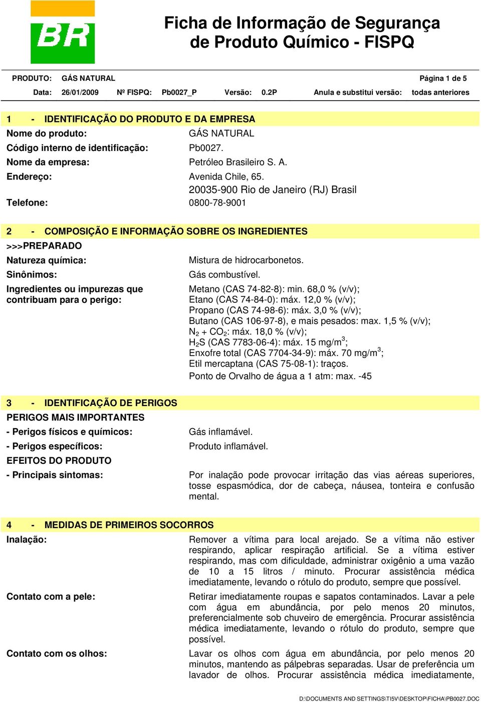 Sinônimos: Gás combustível. Ingredientes ou impurezas que contribuam para o perigo: Metano (CAS 74-82-8): min. 68,0 % (v/v); Etano (CAS 74-84-0): máx. 12,0 % (v/v); Propano (CAS 74-98-6): máx.