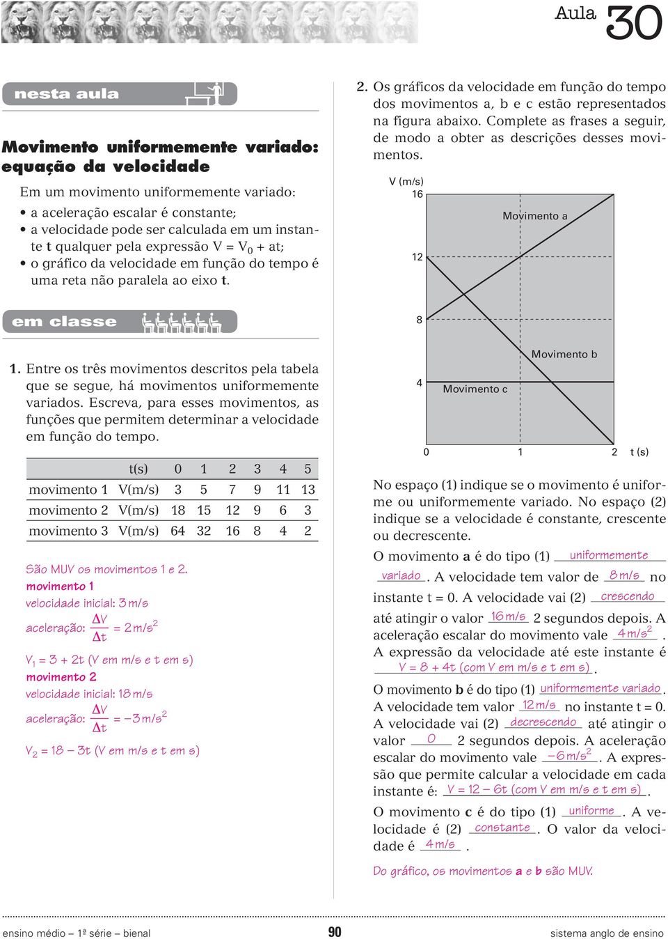 . Os gráficos da velocidade em função do tempo dos movimentos a, b e c estão representados na figura abaixo. Complete as frases a seguir, de modo a obter as descrições desses movimentos.