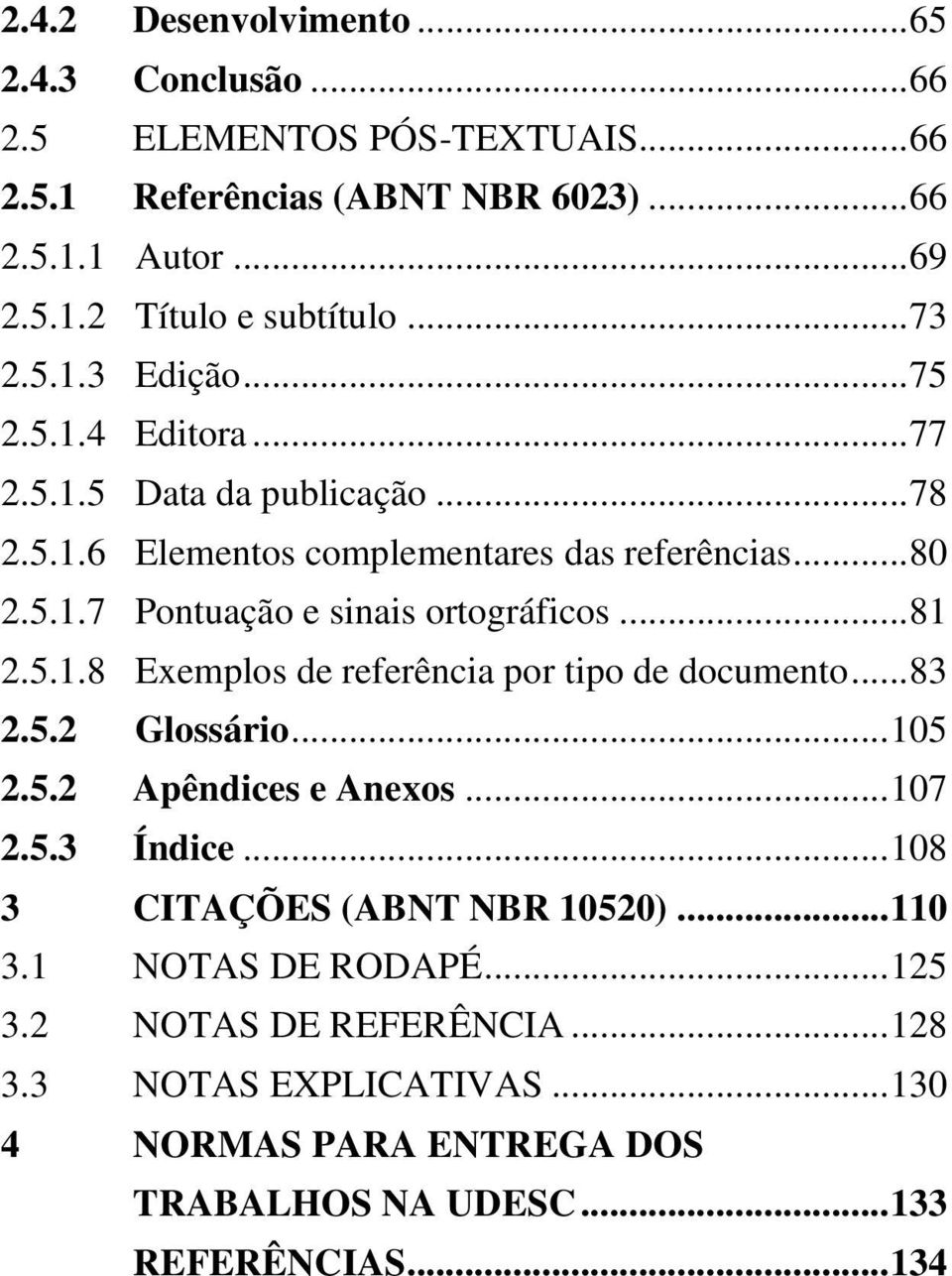 .. 81 2.5.1.8 Exemplos de referência por tipo de documento... 83 2.5.2 Glossário... 105 2.5.2 Apêndices e Anexos... 107 2.5.3 Índice... 108 3 CITAÇÕES (ABNT NBR 10520).