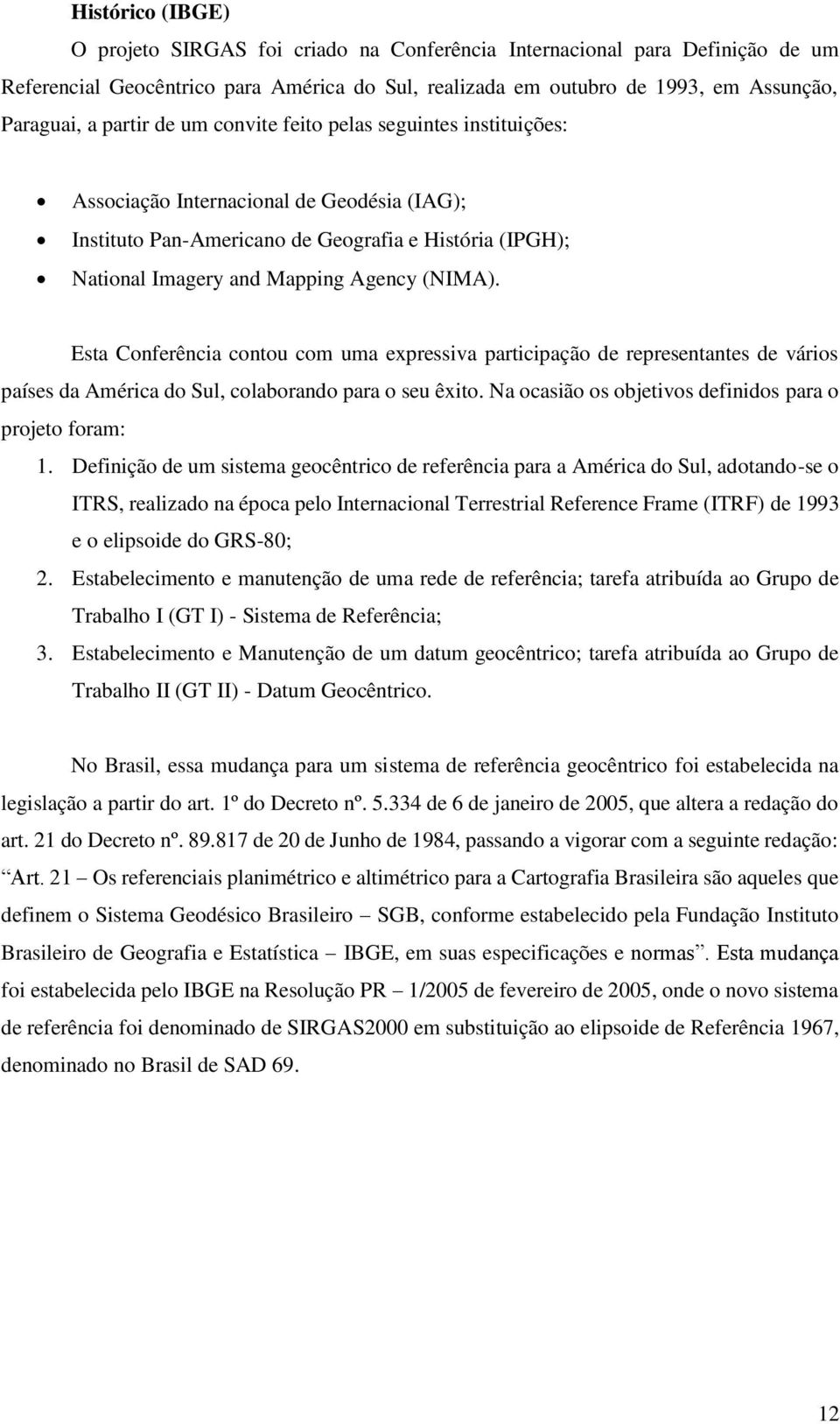 Esta Conferência contou com uma expressiva participação de representantes de vários países da América do Sul, colaborando para o seu êxito. Na ocasião os objetivos definidos para o projeto foram: 1.