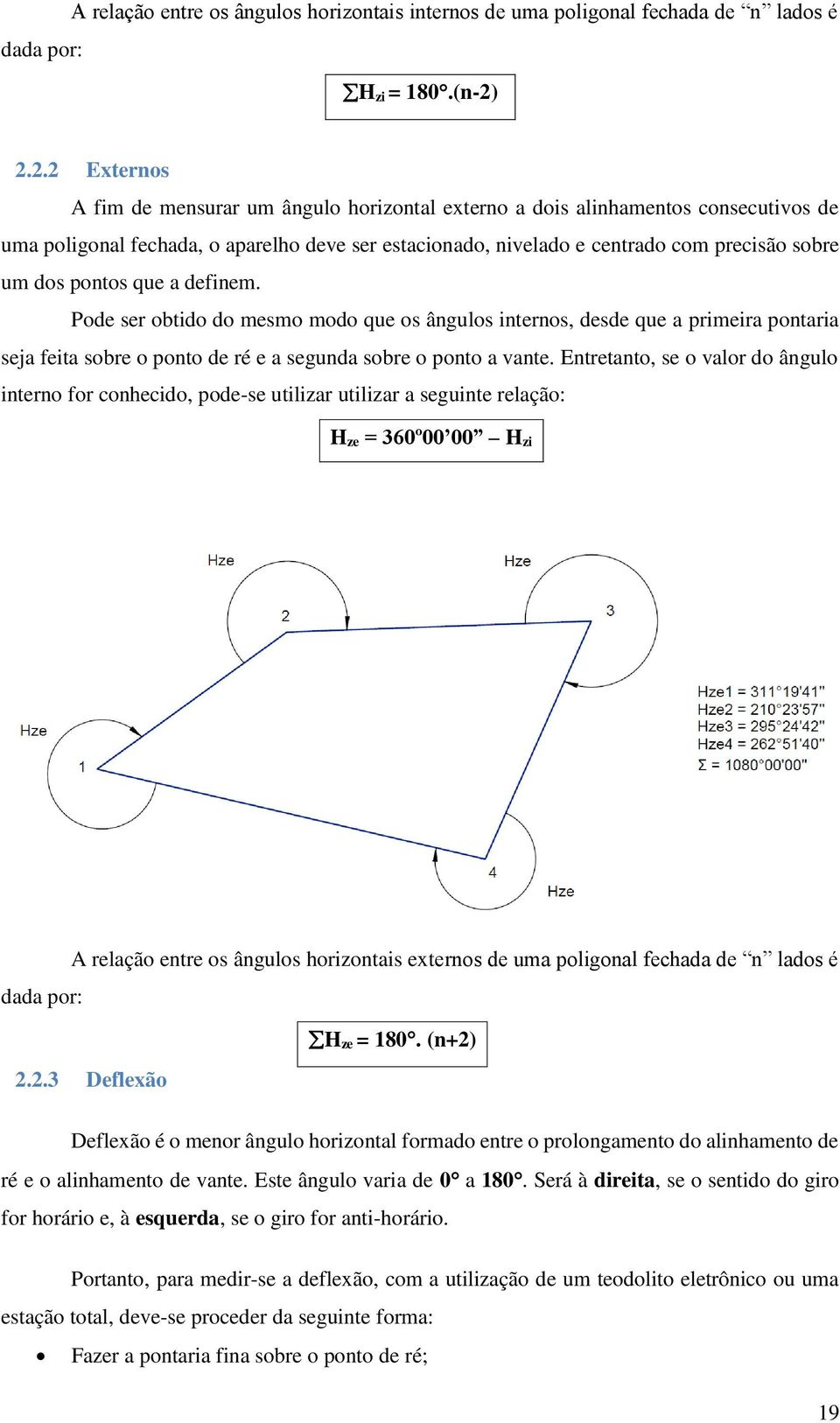 pontos que a definem. Pode ser obtido do mesmo modo que os ângulos internos, desde que a primeira pontaria seja feita sobre o ponto de ré e a segunda sobre o ponto a vante.