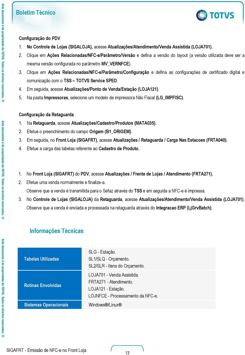 lique em Ações Relacionadas/NF-e/Parâmetro/onfiguração e defina as configurações de certificado digital e comunicação com o TSS TOTVS Service SPED. 4.