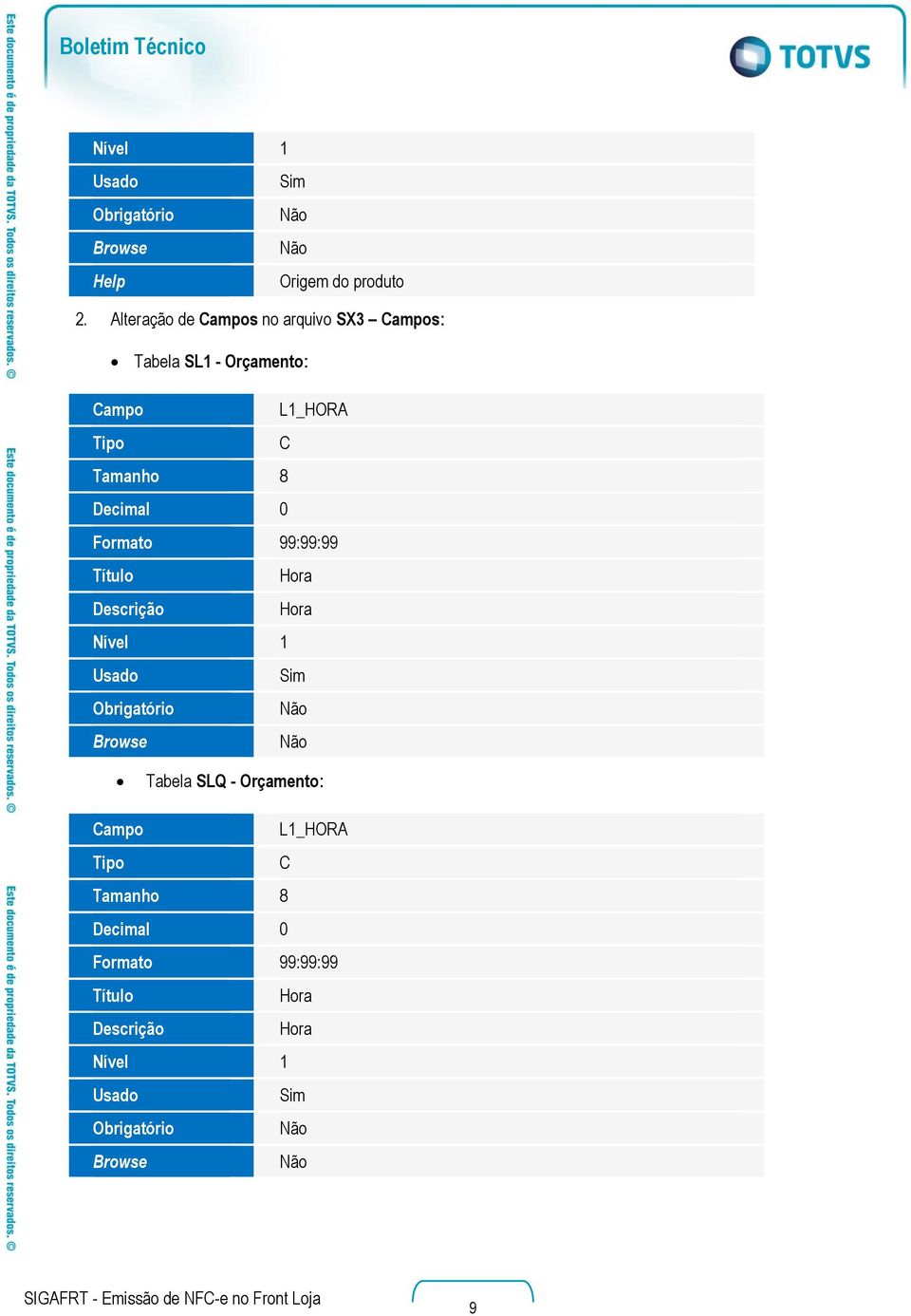 Orçamento: ampo L1_HORA Tamanho 8 Formato 99:99:99 Hora Hora