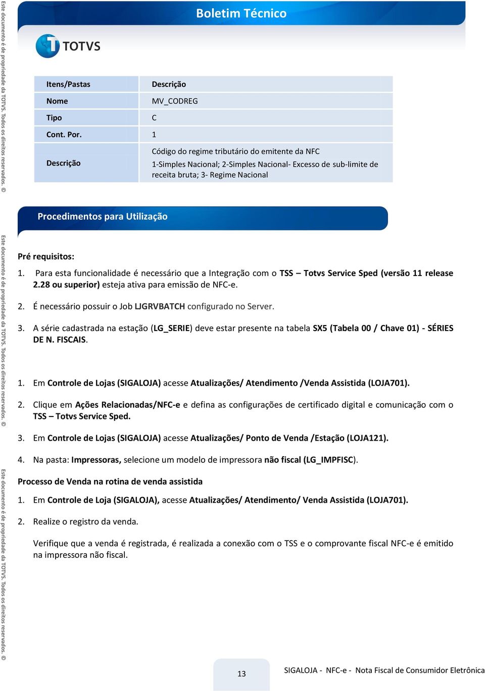 Para esta funcionalidade é necessário que a Integração com o TSS Totvs Service Sped (versão 11 release 2.28 ou superior) esteja ativa para emissão de NF-e. 2. É necessário possuir o Job LJGRVBATH configurado no Server.