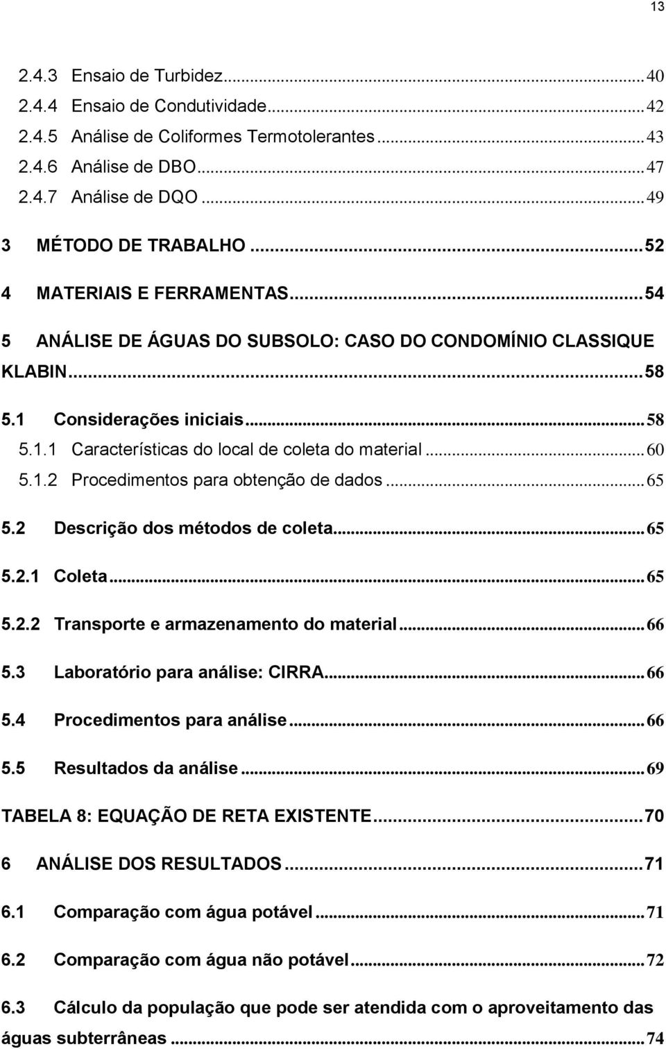 .. 60 5.1.2 Procedimentos para obtenção de dados... 65 5.2 Descrição dos métodos de coleta... 65 5.2.1 Coleta... 65 5.2.2 Transporte e armazenamento do material... 66 5.