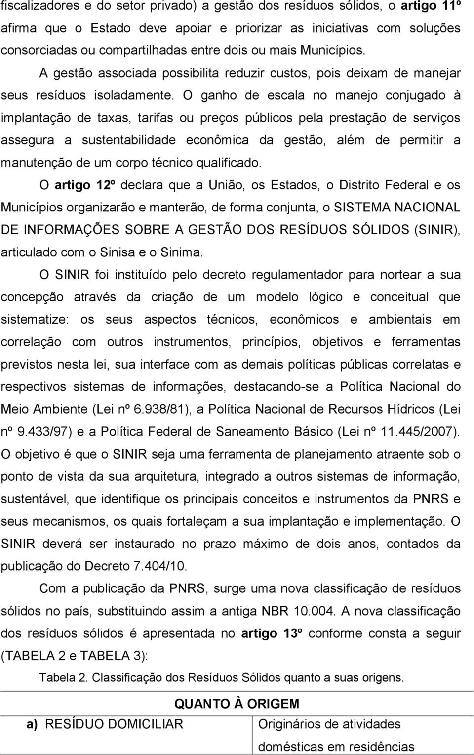 O ganho de escala no manejo conjugado à implantação de taxas, tarifas ou preços públicos pela prestação de serviços assegura a sustentabilidade econômica da gestão, além de permitir a manutenção de