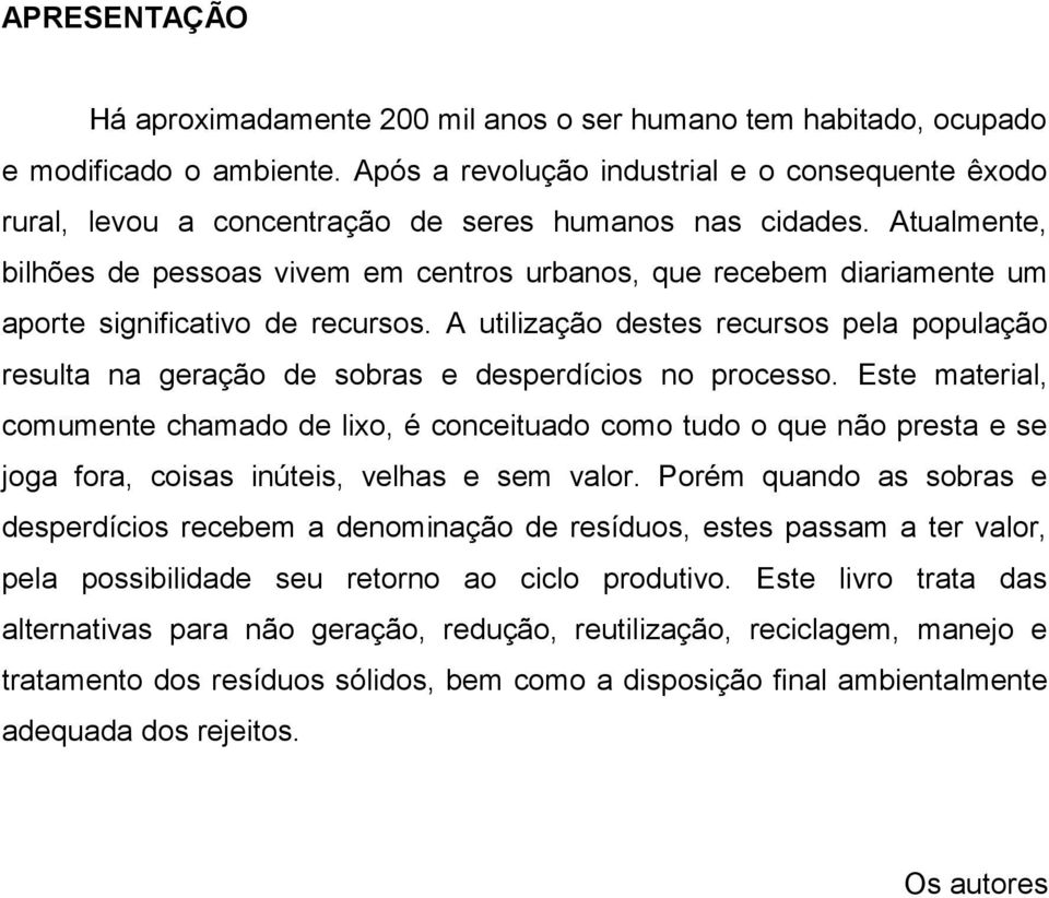 Atualmente, bilhões de pessoas vivem em centros urbanos, que recebem diariamente um aporte significativo de recursos.