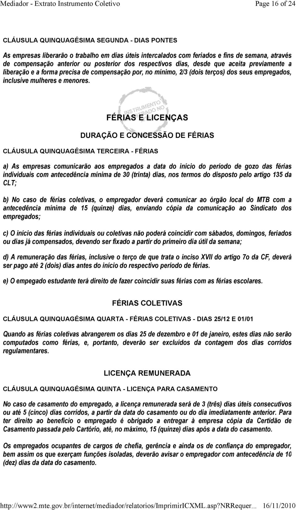 FÉRIAS E LICENÇAS DURAÇÃO E CONCESSÃO DE FÉRIAS CLÁUSULA QUINQUAGÉSIMA TERCEIRA - FÉRIAS a) As empresas comunicarão aos empregados a data do início do período de gozo das férias individuais com