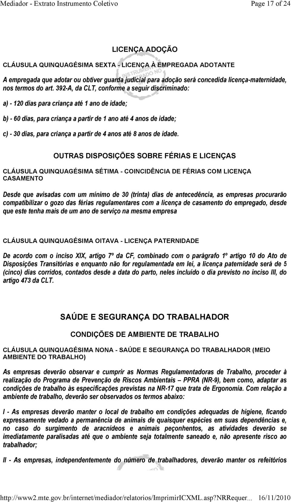 392-A, da CLT, conforme a seguir discriminado: a) - 120 dias para criança até 1 ano de idade; b) - 60 dias, para criança a partir de 1 ano até 4 anos de idade; c) - 30 dias, para criança a partir de