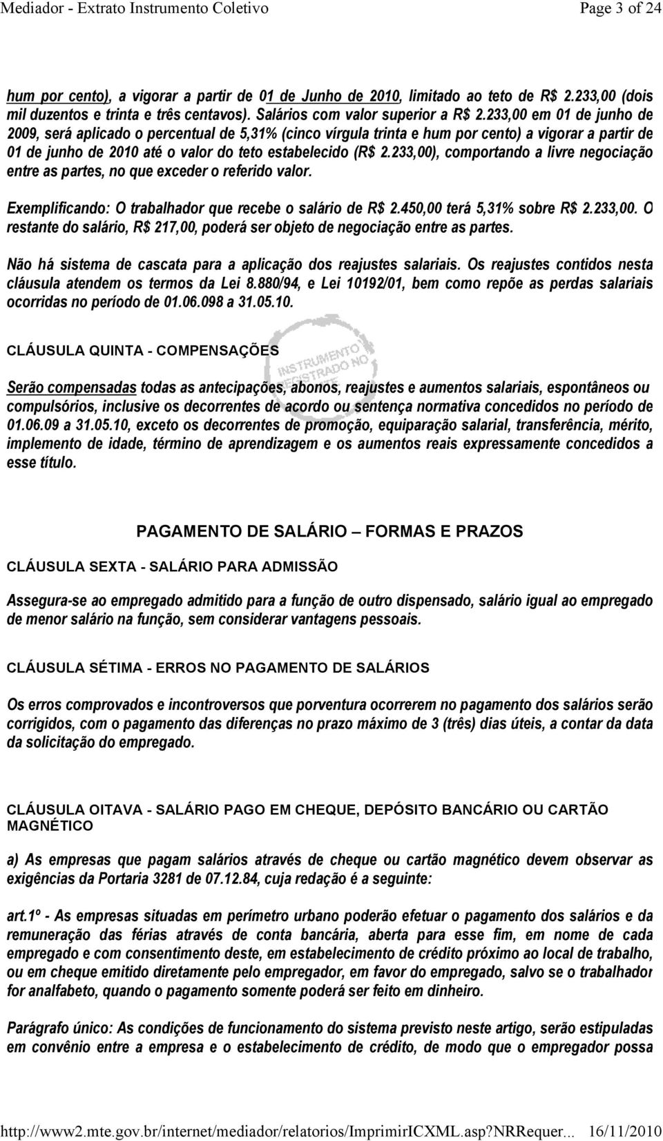 233,00), comportando a livre negociação entre as partes, no que exceder o referido valor. Exemplificando: O trabalhador que recebe o salário de R$ 2.450,00 terá 5,31% sobre R$ 2.233,00. O restante do salário, R$ 217,00, poderá ser objeto de negociação entre as partes.