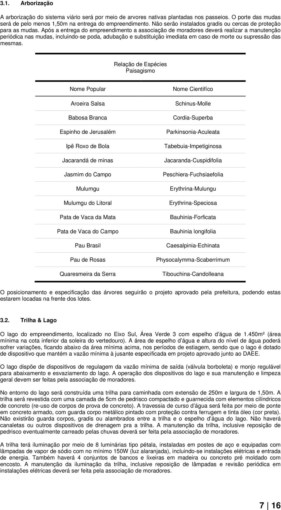 Após a entrega do empreendimento a associação de moradores deverá realizar a manutenção periódica nas mudas, incluindo-se poda, adubação e substituição imediata em caso de morte ou supressão das