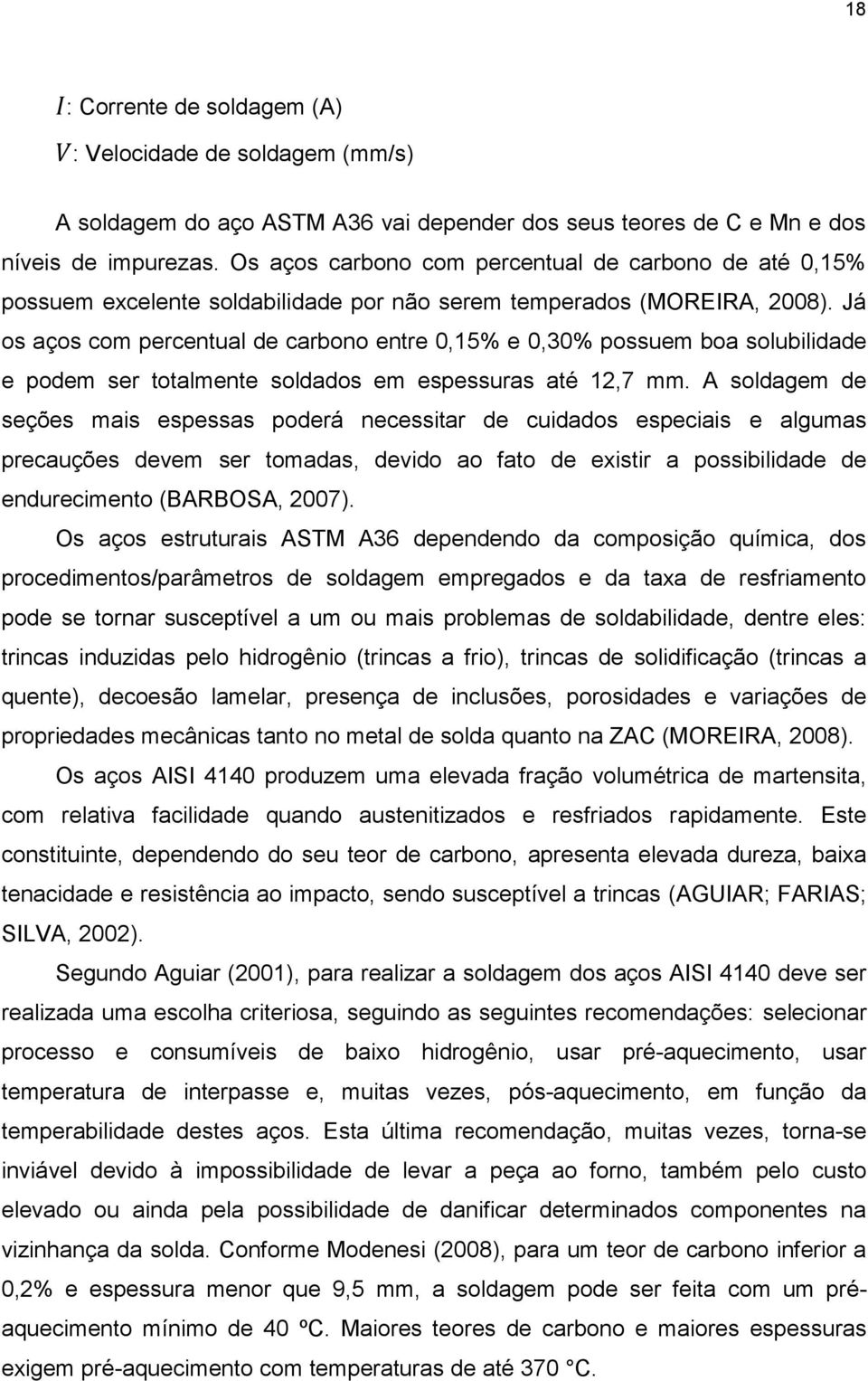 Já os aços com percentual de carbono entre 0,15% e 0,30% possuem boa solubilidade e podem ser totalmente soldados em espessuras até 12,7 mm.