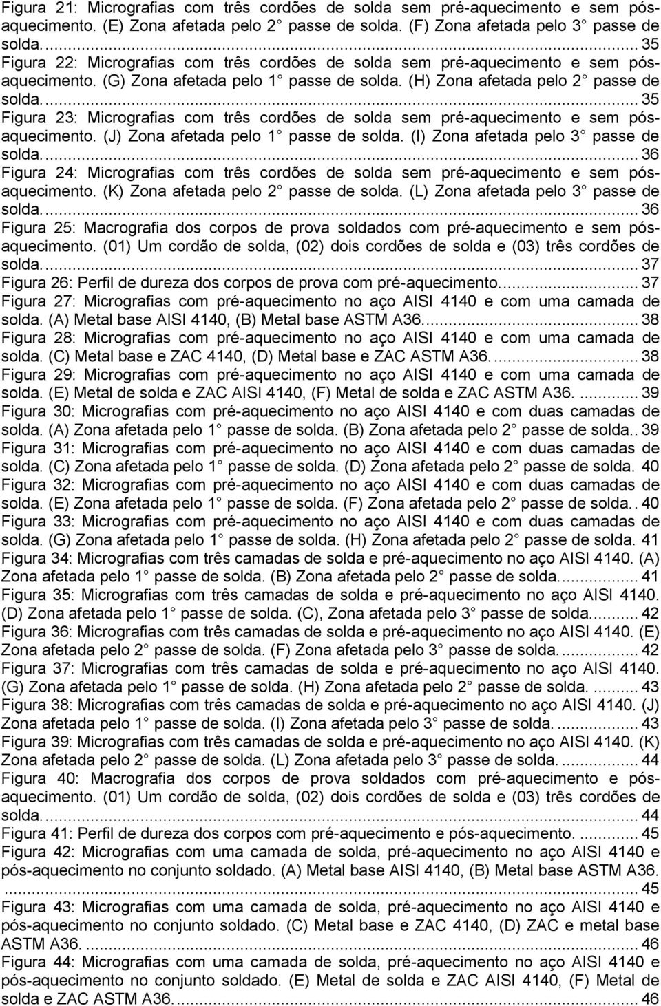 ... 35 Figura 23: Micrografias com três cordões de solda sem pré-aquecimento e sem pósaquecimento. (J) Zona afetada pelo 1 passe de solda. (I) Zona afetada pelo 3 passe de solda.