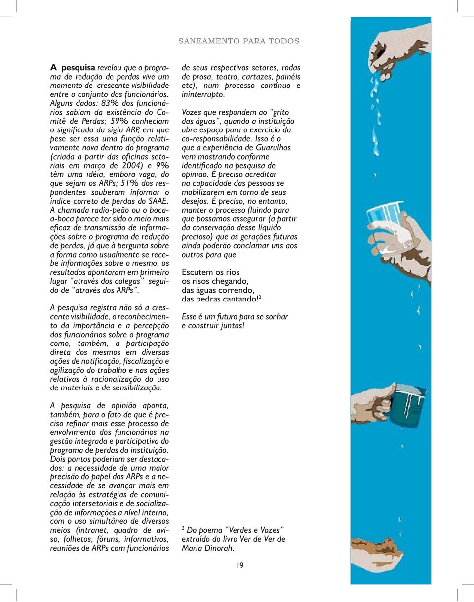 partir das oficinas setoriais em março de 2004) e 9% têm uma idéia, embora vaga, do que sejam os ARPs; 51% dos respondentes souberam informar o índice correto de perdas do SAAE.