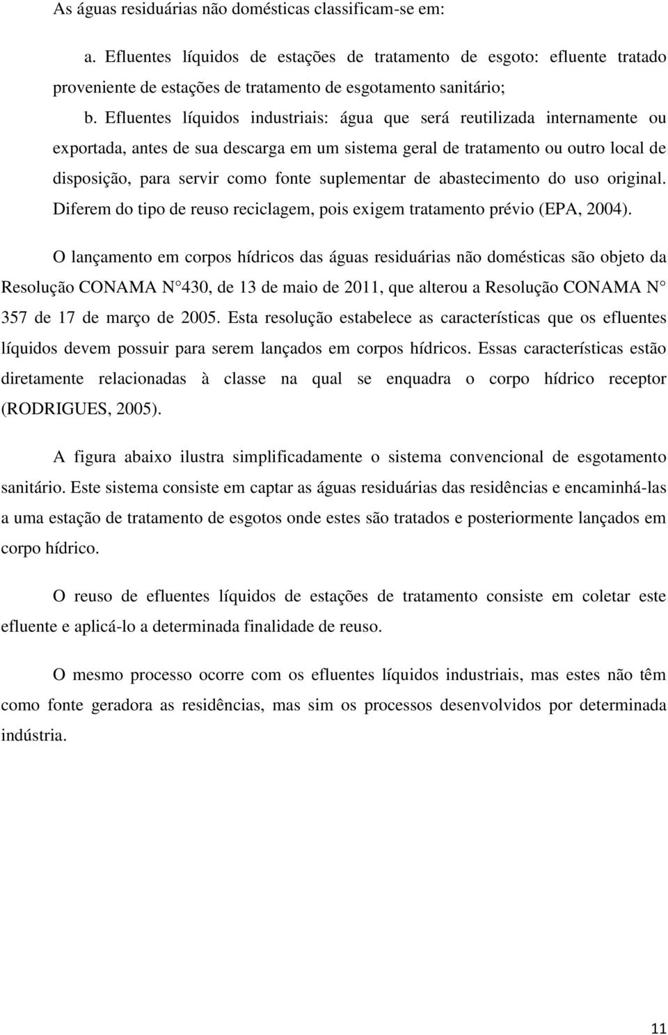 suplementar de abastecimento do uso original. Diferem do tipo de reuso reciclagem, pois exigem tratamento prévio (EPA, 2004).