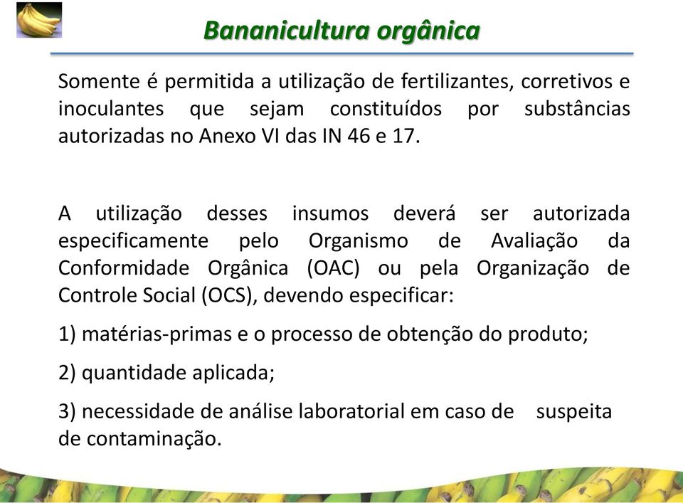 A utilização desses insumos deverá ser autorizada especificamente pelo Organismo de Avaliação da Conformidade Orgânica (OAC) ou