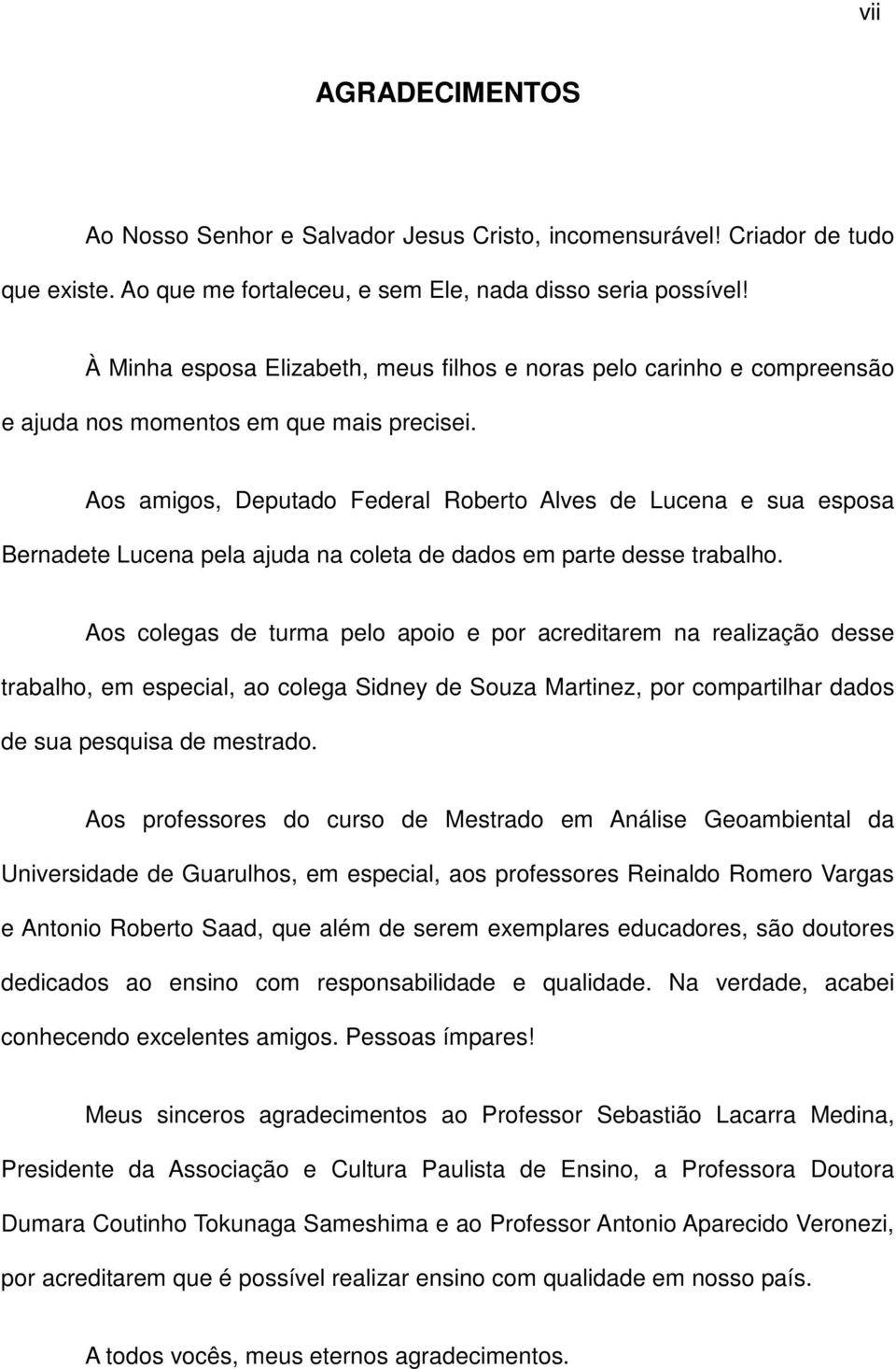 Aos amigos, Deputado Federal Roberto Alves de Lucena e sua esposa Bernadete Lucena pela ajuda na coleta de dados em parte desse trabalho.