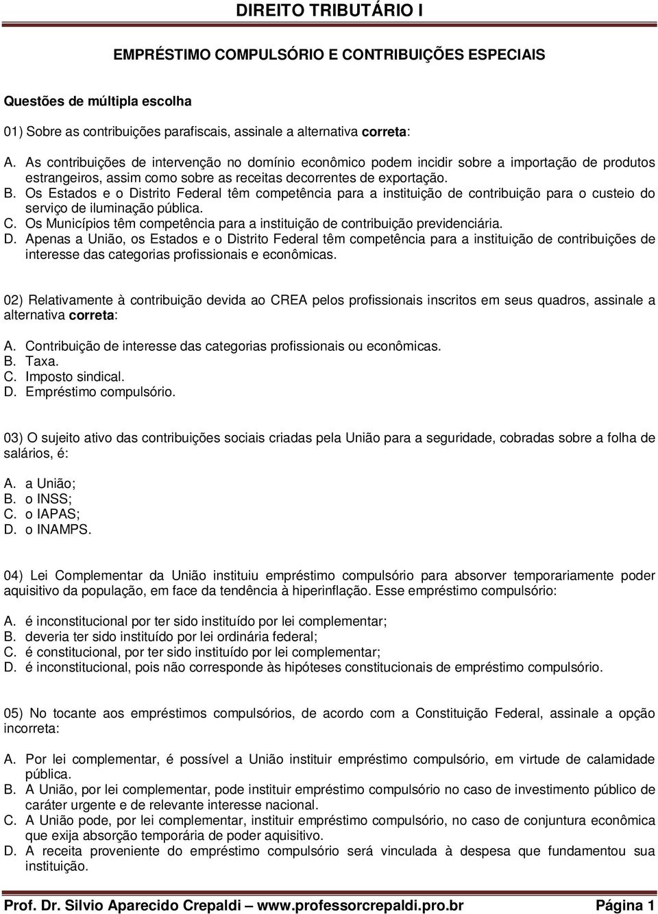 Os Estados e o Distrito Federal têm competência para a instituição de contribuição para o custeio do serviço de iluminação pública. C.