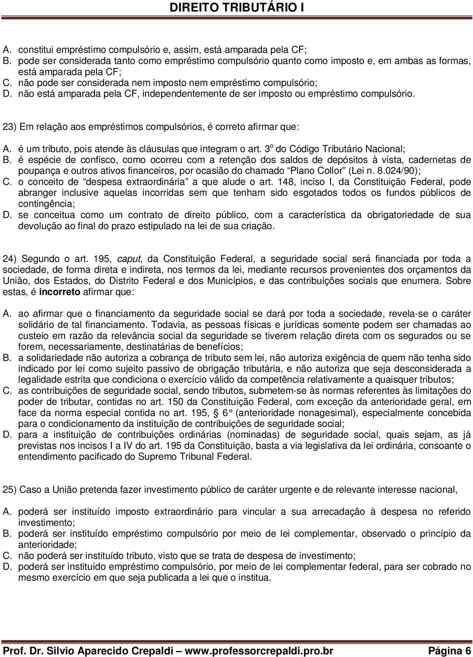 23) Em relação aos empréstimos compulsórios, é correto afirmar que: A. é um tributo, pois atende às cláusulas que integram o art. 3 o do Código Tributário Nacional; B.